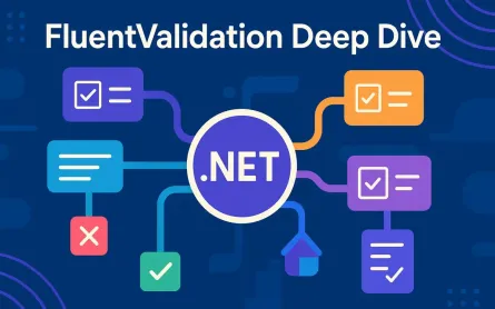 FluentValidation Deep Dive: From Complex Rules to Enterprise-Ready Architecture