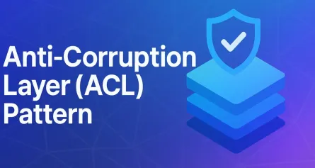 Mastering the Anti-Corruption Layer (ACL) Pattern: Protecting Your Domain Integrity