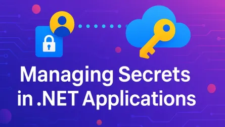 Managing Secrets in .NET Applications with Azure Key Vault & Managed Identitie