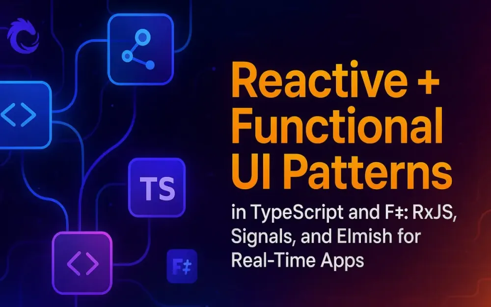 Reactive + Functional UI Patterns in TypeScript and F#: RxJS, Signals, and Elmish for Real-Time Apps